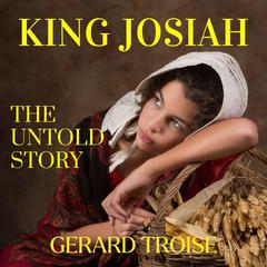 King Josiah The Untold Story by Gerard Troise audiobook