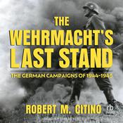 The Wehrmacht's Last Stand by  Robert M. Citino audiobook