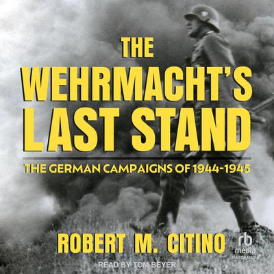 The Wehrmacht's Last Stand by Robert M. Citino audiobook