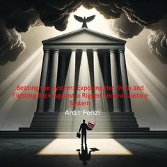 Beating the System: Exposing the Truth and Fighting Back Against a Rigged Federal Justice System by Ardit Ferizi audiobook