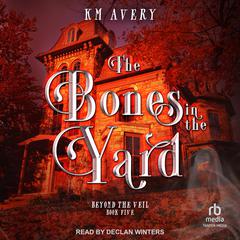 The Bones in the Yard by KM Avery audiobook