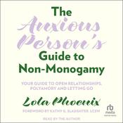 The Anxious Person's Guide to Non-Monogamy by  Lola Phoenix audiobook