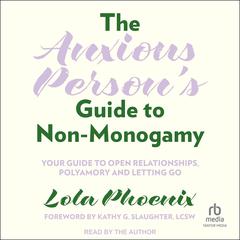 The Anxious Person's Guide to Non-Monogamy by Lola Phoenix audiobook