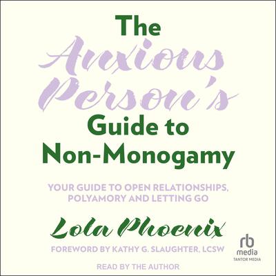 The Anxious Person's Guide to Non-Monogamy by Lola Phoenix audiobook