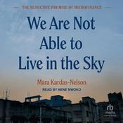 We Are Not Able to Live in the Sky by  Mara Kardas-Nelson audiobook
