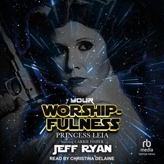 Your Worshipfulness, Princess Leia by Jeff Ryan audiobook