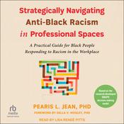 Strategically Navigating Anti-Black Racism in Professional Spaces by  Pearis L. Jean PhD audiobook