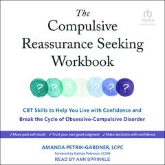 The Compulsive Reassurance Seeking Workbook by Amanda Petrik-Gardner, LCPC audiobook