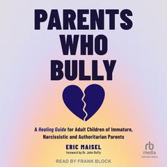 Parents Who Bully by Eric Maisel audiobook