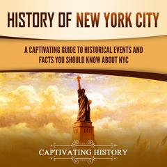 History of New York City: A Captivating Guide to Historical Events and Facts You Should Know About NYC by Captivating History audiobook