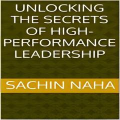 Unlocking the Secrets of High-Performance Leadership by Sachin Naha audiobook