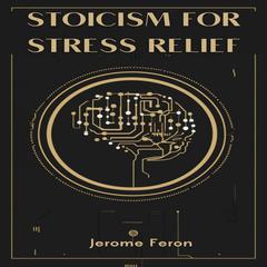STOICISM FOR STRESS RELIEF by JEROME FERON audiobook