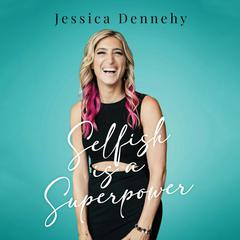 Selfish is a Superpower by JessicaDennehy  audiobook