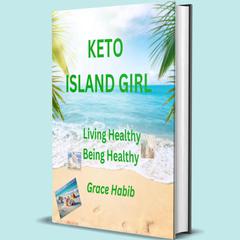 Keto Island Girl Living Healthy Being Healthy by Grace Habib audiobook