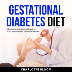 Gestational Diabetes Diet by Charlotte Bloom audiobook