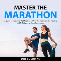 Master the Marathon by Jon Cushman audiobook
