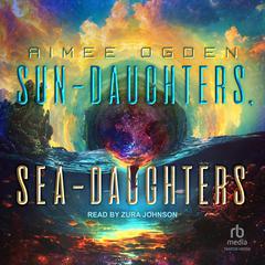Sun-Daughters, Sea-Daughters by Aimee Ogden audiobook