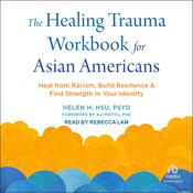 The Healing Trauma Workbook for Asian Americans by  Helen H. Hsu PsyD audiobook