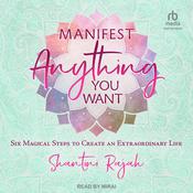 Manifest Anything You Want by  Shantini Rajah audiobook