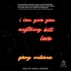I Can Give You Anything But Love by Gary Indiana audiobook