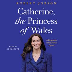 Catherine, the Princess of Wales by Robert Jobson audiobook