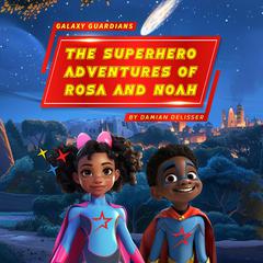 Galaxy Guardians - The Superhero Adventures of Rosa and Noah by Damian Delisser audiobook
