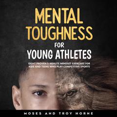 Mental Toughness For Young Athletes by Troy Horne audiobook