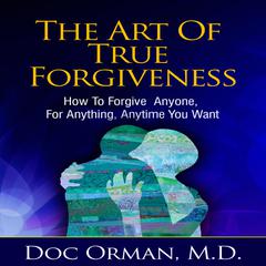 The Art Of True Forgiveness by Doc Orman audiobook