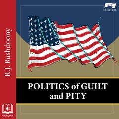 Politics of Guilt and Pity by R. J. Rushdoony audiobook