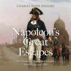 Napoleon’s Great Escapes: The History of Napoleon’s Escapes from Egypt and Elba by Charles River Editors audiobook
