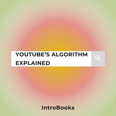 YouTube’s Algorithm Explained by Introbooks Team audiobook