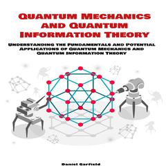 Quantum Mechanics and Quantum Information Theory by Daniel Garfield audiobook