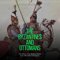 The Byzantines and Ottomans: The History of the Medieval Middle East’s Most Influential Empires by Charles River Editors audiobook