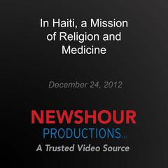 In Haiti, a Mission of Religion and Medicine by PBS NewsHour audiobook