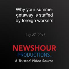 Why your summer getaway is staffed by foreign workers by PBS NewsHour audiobook