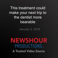 This treatment could make your next trip to the dentist more bearable by PBS NewsHour audiobook