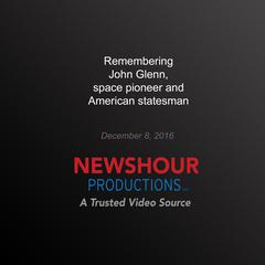 Remembering John Glenn, space pioneer and American statesman by PBS NewsHour audiobook