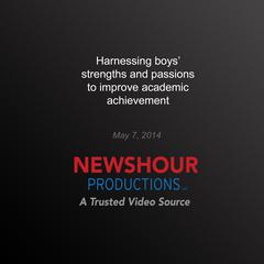 Harnessing Boys' Strengths and Passions to Improve Academic Achievement by PBS NewsHour audiobook