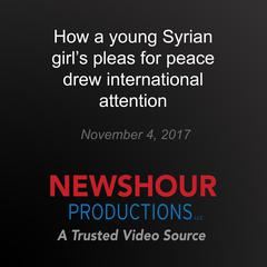 How a young Syrian girl's pleas for peace drew international attention by PBS NewsHour audiobook
