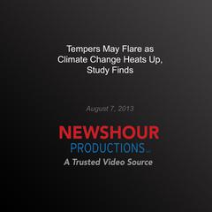 Tempers May Flare as Climate Change Heats Up, Study Finds by PBS NewsHour audiobook