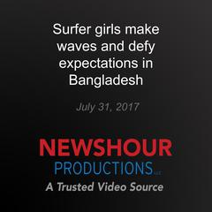 Surfer girls make waves and defy expectations in Bangladesh by PBS NewsHour audiobook