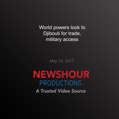 World Powers Look to Djibouti for Trade, Military Access by PBS NewsHour audiobook