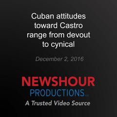 Cuban attitudes toward Castro range from devout to cynical by PBS NewsHour audiobook