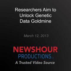 Researchers Aim to Unlock Genetic Data Goldmine by PBS NewsHour audiobook