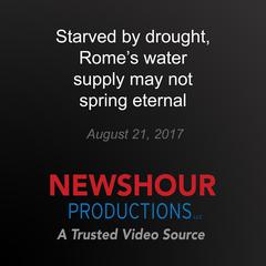 Starved by drought, Rome's water supply may not spring eternal by PBS NewsHour audiobook