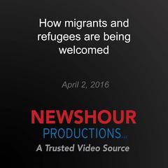 How migrants and refugees are being welcomed by PBS NewsHour audiobook