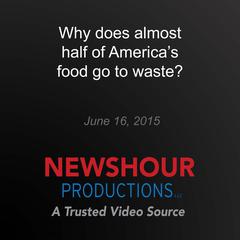 Why does almost half of America's food go to waste? by PBS NewsHour audiobook