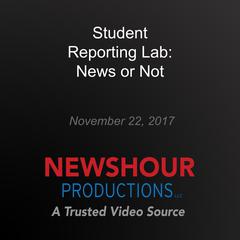 Student Reporting Lab: News or Not by PBS NewsHour audiobook