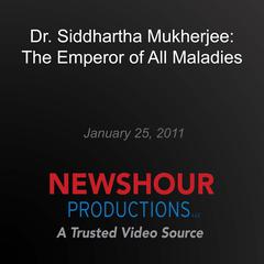 Dr. Siddhartha Mukherjee: The Emperor of all Maladies by PBS NewsHour audiobook