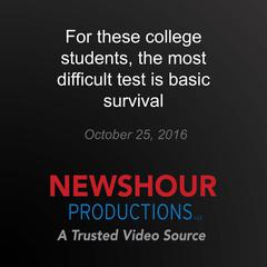 For these college students, the most difficult test is basic survival by PBS NewsHour audiobook